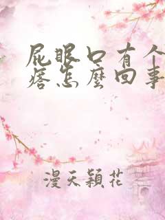 屁眼口有个硬疙瘩怎么回事