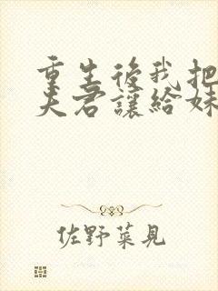 重生后我把山神夫君让给妹妹免费阅读