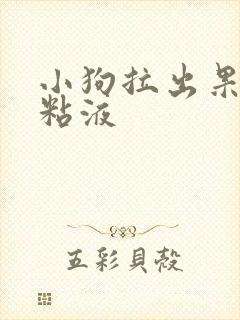 小狗拉出果冻状粘液 小狗拉出果冻状粘液