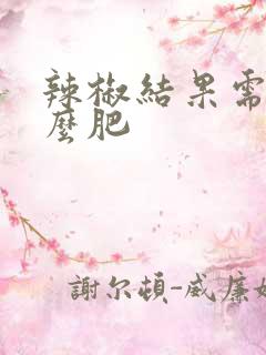 辣椒结果需要什么肥