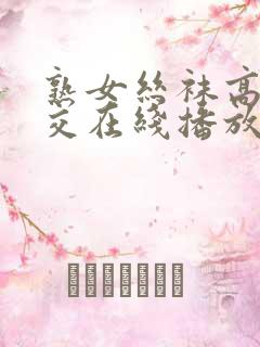 熟女丝袜高跟脚交在线播放