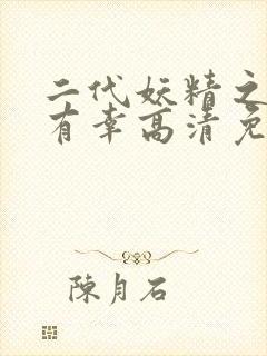 二代妖精之今生有幸高清免费观看