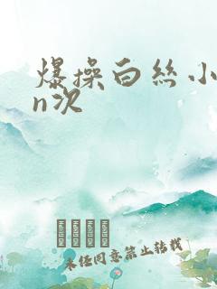 爆操白丝小姐一n次