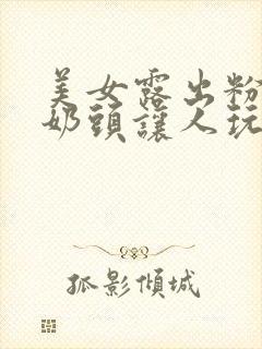 美女露出粉嫩小奶头让人玩