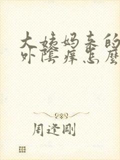 大姨妈来的时候外阴痒怎么办
