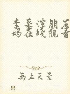 李采潭朋友的妈妈在线观看