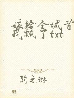 嫁给全城首富后我飘了txt