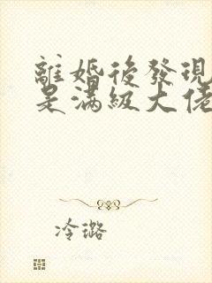 离婚后发现前妻是满级大佬短剧