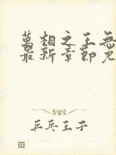 万相之王无弹窗最新章节免费阅读