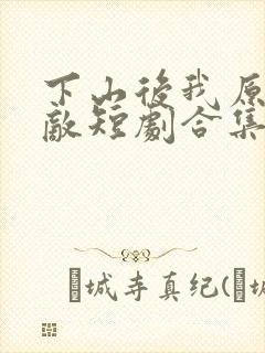 下山后我原地无敌短剧合集
