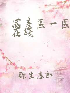 国产区一区二区在线 国产区一区二区在线
