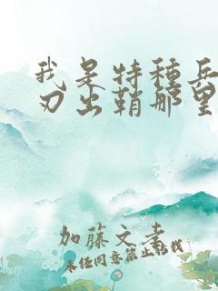 我是特种兵之利刃出鞘那里能看