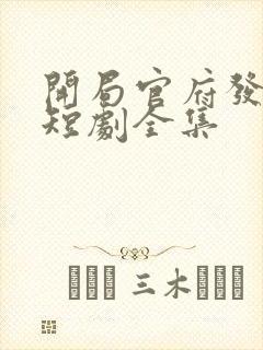 开局官府发媳妇短剧全集