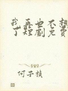我再也不想恋爱了短剧免费观看