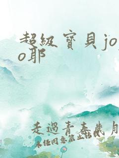 超级宝贝jojo耶