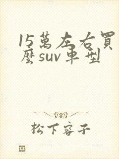 15万左右买什么suv车型