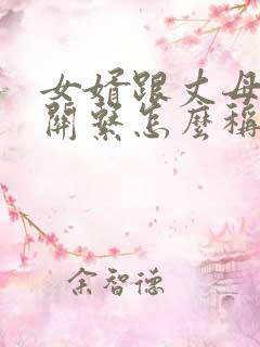 女婿跟丈母娘的关系怎么称呼