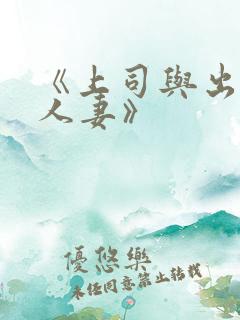 《上司与出轨的人妻》