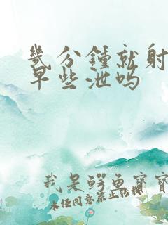 几分钟就射了是早些泄吗