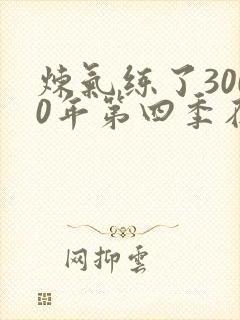炼气练了3000年第四季在线看