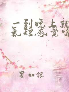 一到晚上就胸闷气短,感觉喘不上气什么原因