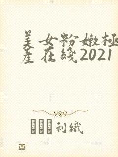 美女粉嫩极品国产在线2021 美女粉嫩极品国产在线2021