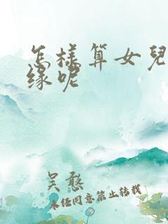 怎样算女儿的姻缘呢
