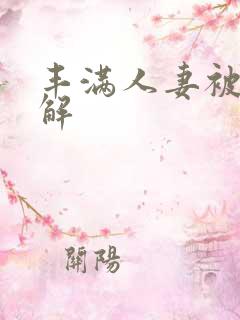 丰满人妻被黑人解