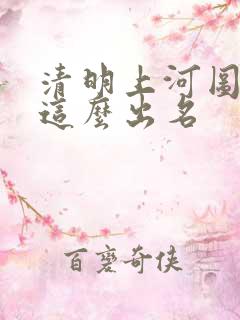 清明上河图为啥这么出名