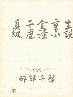 真千金重生后满级虐渣小说免费阅读