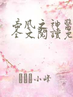 帝凰之神医弃妃全文阅读免费阅读