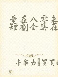 爱在八零未嫁时短剧全集在线观看