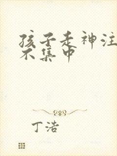 孩子走神注意力不集中