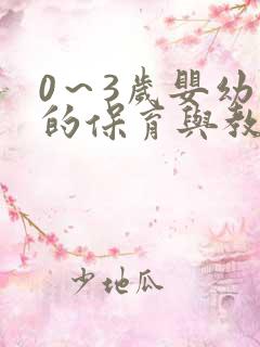 0~3岁婴幼儿的保育与教育 0~3岁婴幼儿的保育与教育