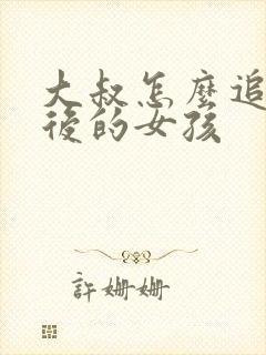 大叔怎么追00后的女孩