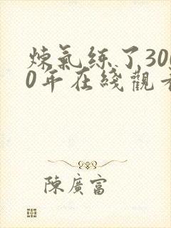 炼气练了3000年在线观看