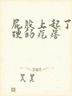 屁股上起了个硬硬的疙瘩