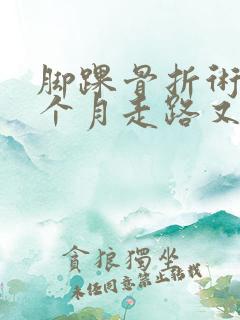 脚踝骨折术后三个月走路又肿又疼