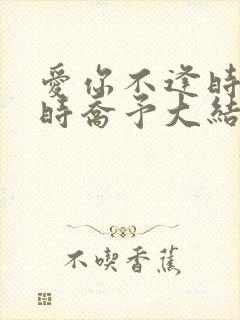 爱你不逢时薄寒时乔予大结局