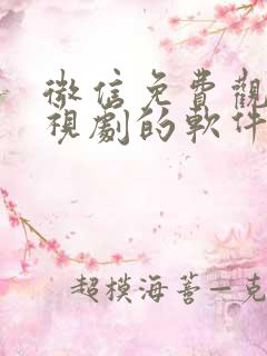 微信免费观看电视剧的软件有哪些 app