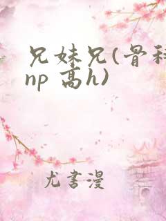 兄妹兄(骨科 np 高h)