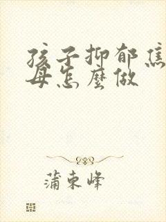孩子抑郁焦虑父母怎么做