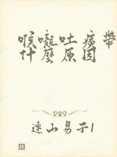 喉咙吐痰带血是什么原因