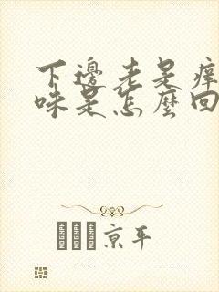 下边老是痒有异味是怎么回事