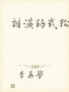 谁演的武松最好