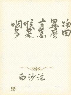 咽喉有异物感痰多是怎么回事