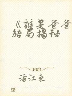 《谁是爸爸》大结局揭秘 《谁是爸爸》大结局揭秘