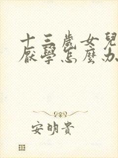 十三岁女儿叛逆厌学怎么办
