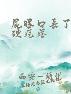 屁眼口长了一个硬疙瘩