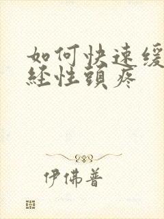 如何快速缓解神经性头疼
